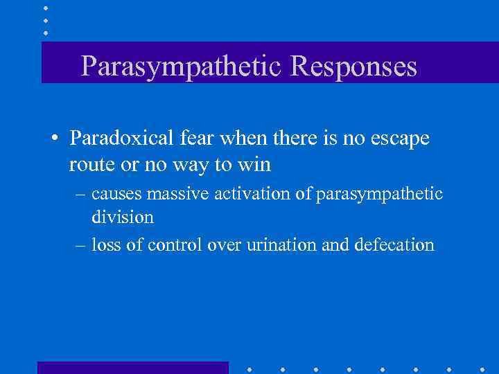 Parasympathetic Responses • Paradoxical fear when there is no escape route or no way