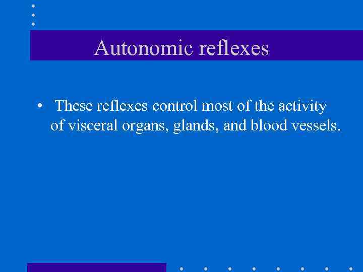 Autonomic reflexes • These reflexes control most of the activity of visceral organs, glands,