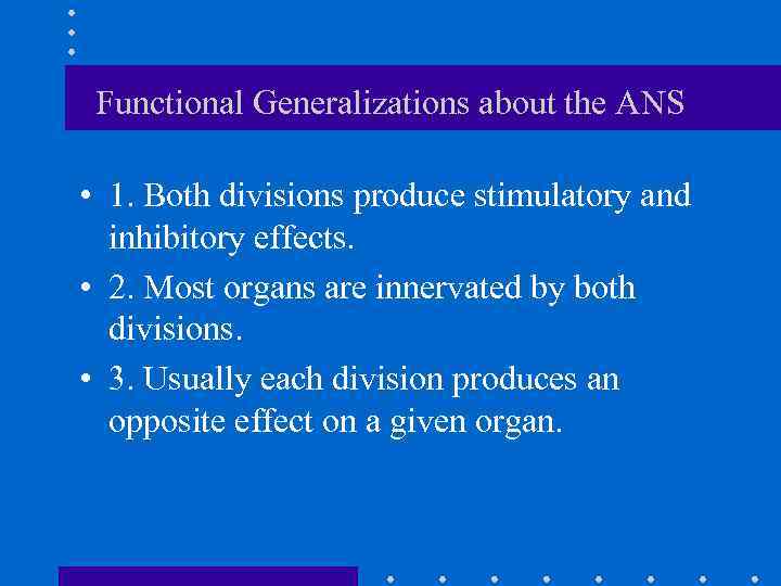 Functional Generalizations about the ANS • 1. Both divisions produce stimulatory and inhibitory effects.