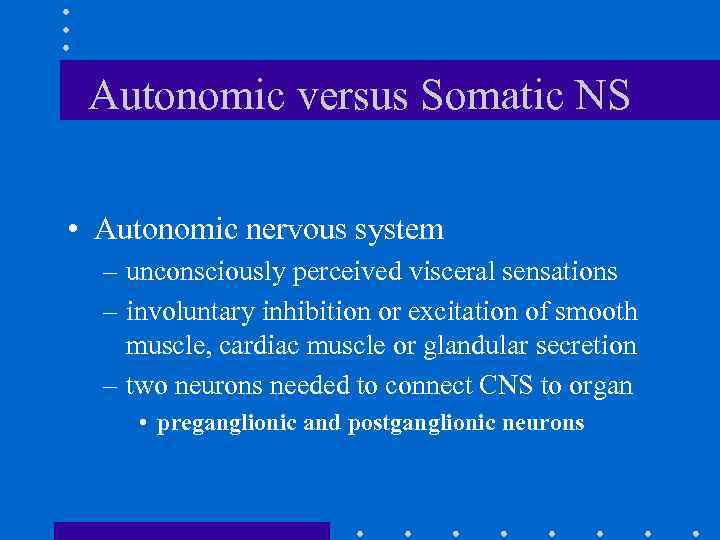 Autonomic versus Somatic NS • Autonomic nervous system – unconsciously perceived visceral sensations –