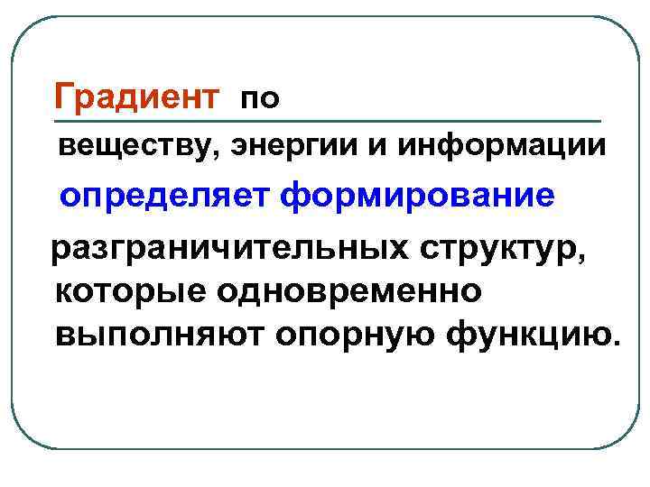 Градиент по веществу, энергии и информации определяет формирование разграничительных структур, которые одновременно выполняют опорную