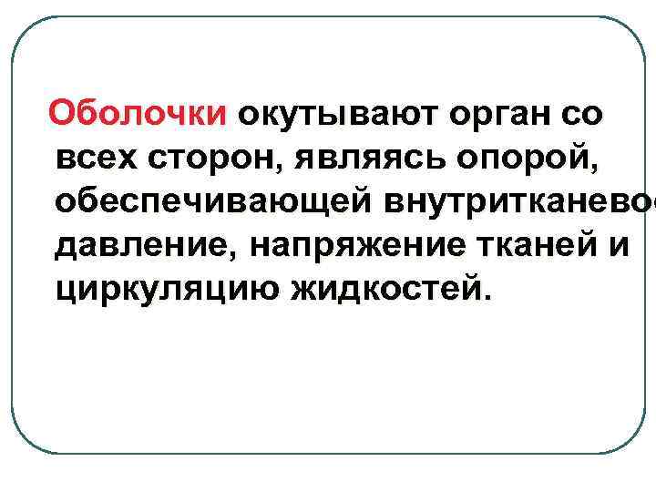 Оболочки окутывают орган со всех сторон, являясь опорой, обеспечивающей внутритканевое давление, напряжение тканей и