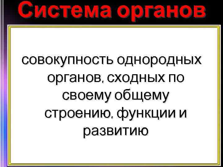 Система органов совокупность однородных органов, сходных по своему общему строению, функции и развитию 