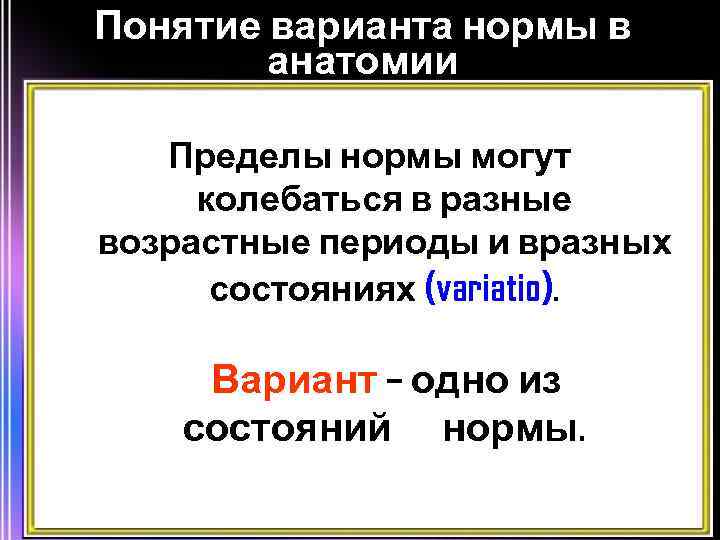 Понятие варианта нормы в анатомии Пределы нормы могут колебаться в разные возрастные периоды и