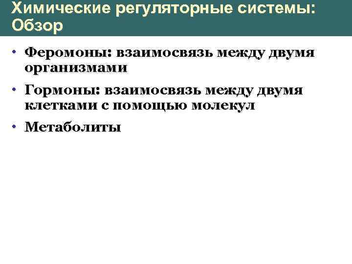 Химические регуляторные системы: Обзор • Феромоны: взаимосвязь между двумя организмами • Гормоны: взаимосвязь между