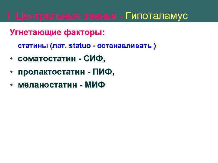 I Центральные звенья - Гипоталамус Угнетающие факторы: статины (лат. statuo - останавливать ) •