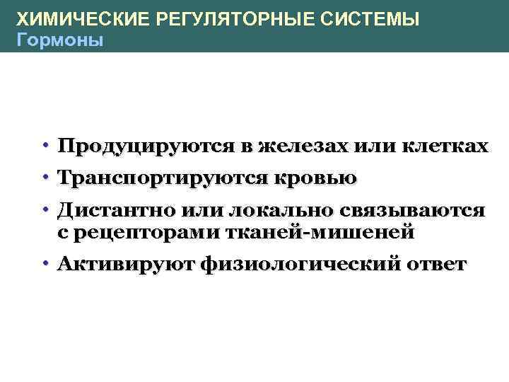 ХИМИЧЕСКИЕ РЕГУЛЯТОРНЫЕ СИСТЕМЫ Гормоны • Продуцируются в железах или клетках • Транспортируются кровью •