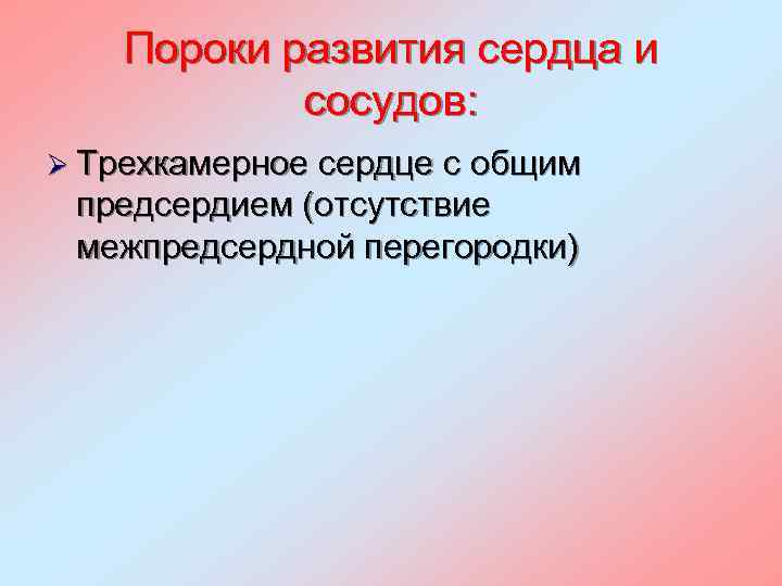 Пороки развития сердца и сосудов: Ø Трехкамерное сердце с общим предсердием (отсутствие межпредсердной перегородки)