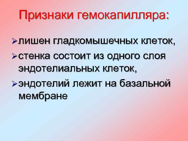 Признаки гемокапилляра: Ø лишен гладкомышечных клеток, Ø стенка состоит из одного слоя эндотелиальных клеток,