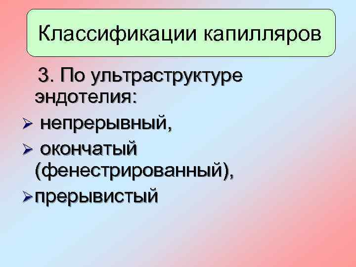 Классификации капилляров 3. По ультраструктуре эндотелия: Ø непрерывный, Ø окончатый (фенестрированный), Ø прерывистый 