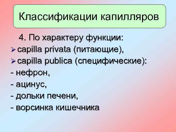 Классификации капилляров 4. По характеру функции: Ø capilla privata (питающие), Ø capilla publica (специфические):