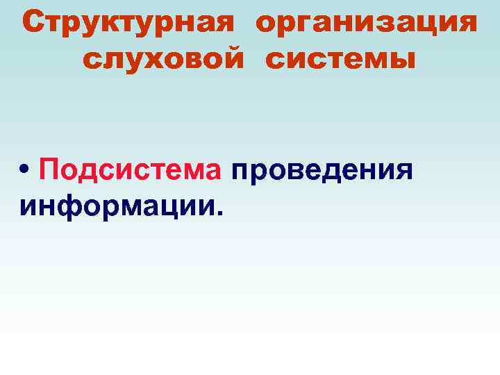 Структурная организация слуховой системы • Подсистема проведения информации. 