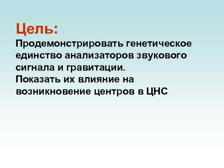 Цель: Продемонстрировать генетическое единство анализаторов звукового сигнала и гравитации. Показать их влияние на возникновение