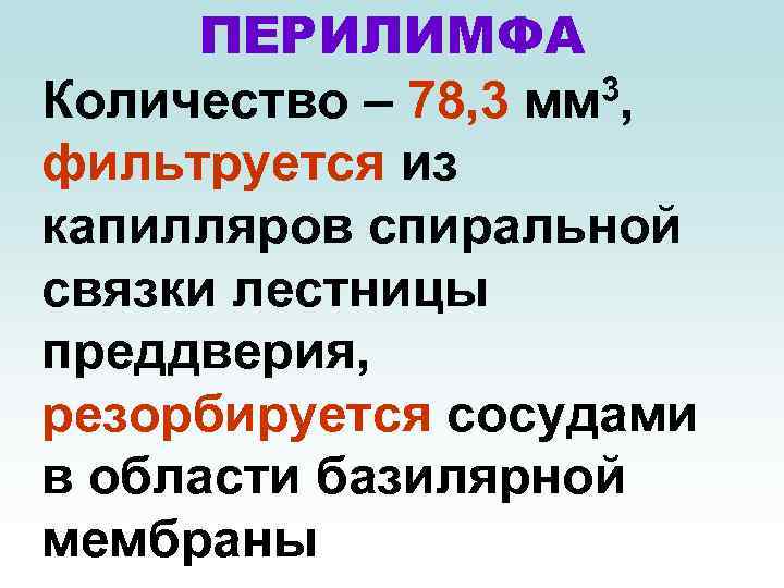 ПЕРИЛИМФА Количество – 78, 3 мм 3, фильтруется из капилляров спиральной связки лестницы преддверия,