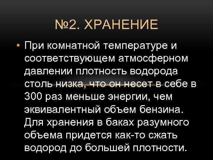 № 2. ХРАНЕНИЕ • При комнатной температуре и соответствующем атмосферном давлении плотность водорода столь