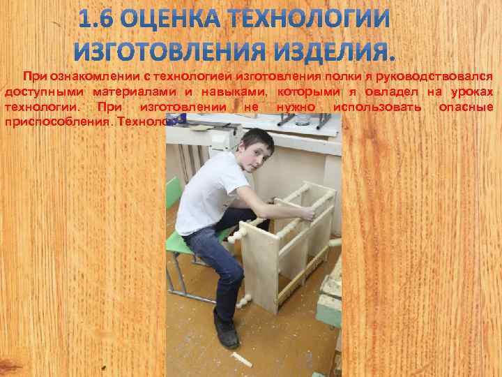 При ознакомлении с технологией изготовления полки я руководствовался доступными материалами и навыками, которыми я