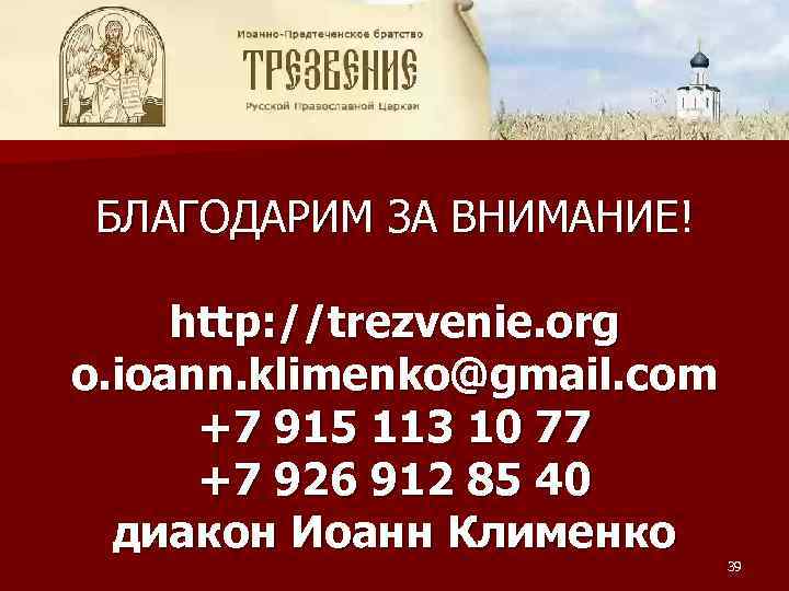 БЛАГОДАРИМ ЗА ВНИМАНИЕ! http: //trezvenie. org o. ioann. klimenko@gmail. com +7 915 113 10