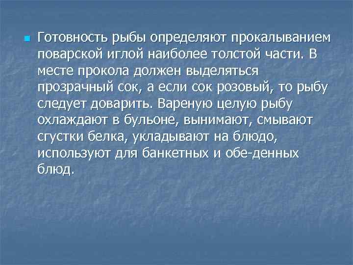 n Готовность рыбы определяют прокалыванием поварской иглой наиболее толстой части. В месте прокола должен