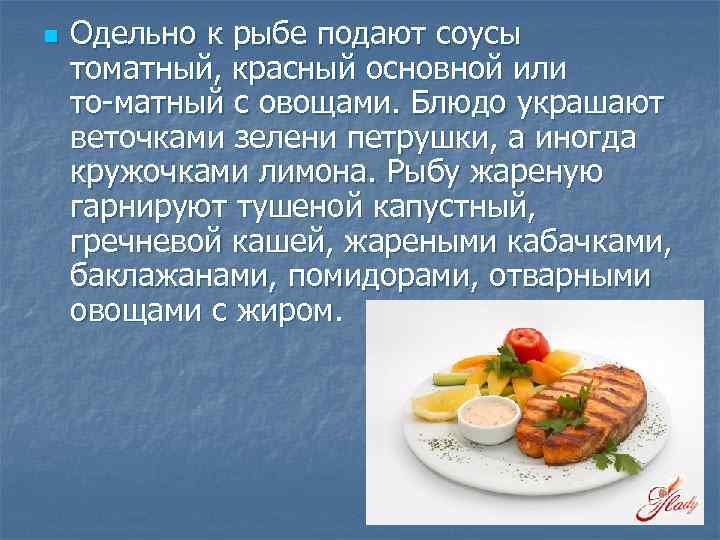 n Одельно к рыбе подают соусы томатный, красный основной или то матный с овощами.