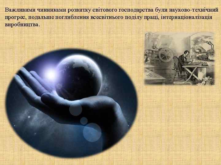 Важливими чинниками розвитку світового господарства були науково-технічний прогрес, подальше поглиблення всесвітнього поділу праці, інтернаціоналізація