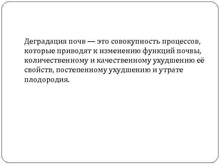 Деградация почв — это совокупность процессов, которые приводят к изменению функций почвы, количественному и