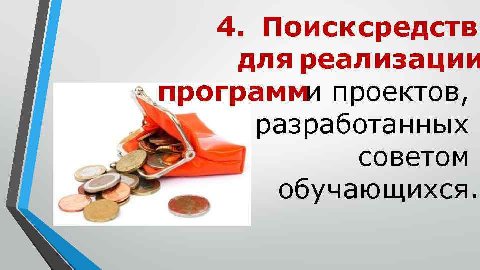 4. Поиск средств для реализации программи проектов, разработанных советом обучающихся. 