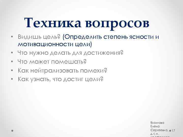 Техника вопросов • Видишь цель? (Определить степень ясности и мотивационности цели) • Что нужно