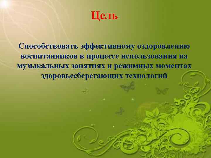 Цель Способствовать эффективному оздоровлению воспитанников в процессе использования на музыкальных занятиях и режимных моментах
