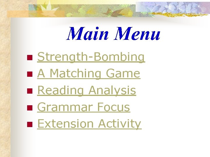 Main Menu n n n Strength-Bombing A Matching Game Reading Analysis Grammar Focus Extension