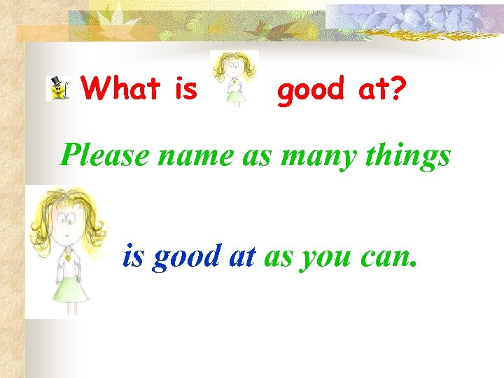 What is good at? Please name as many things is good at as you