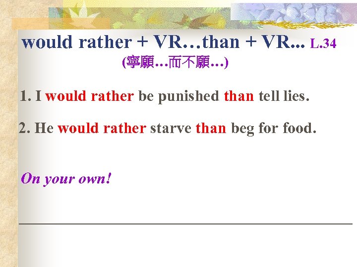 would rather + VR…than + VR. . . L. 34 (寧願…而不願…) 1. I would