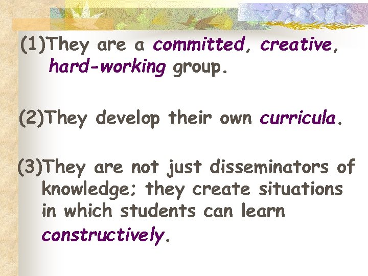 (1)They are a committed, creative, hard-working group. (2)They develop their own curricula. (3)They are