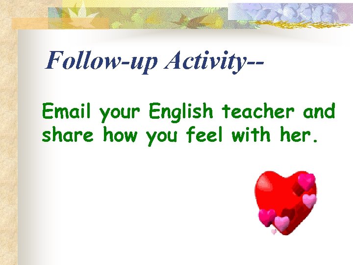 Follow-up Activity-Email your English teacher and share how you feel with her. 