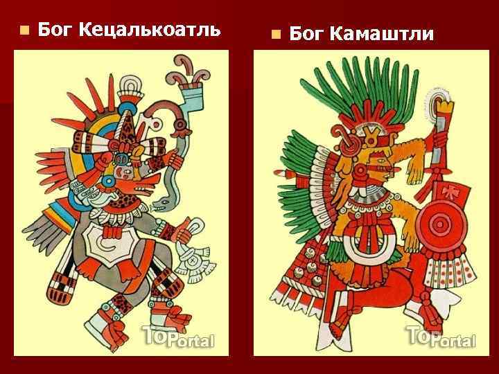 n Бог Кецалькоатль n Бог Камаштли 