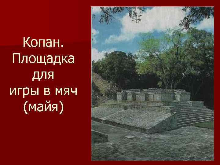 Копан. Площадка для игры в мяч (майя) 