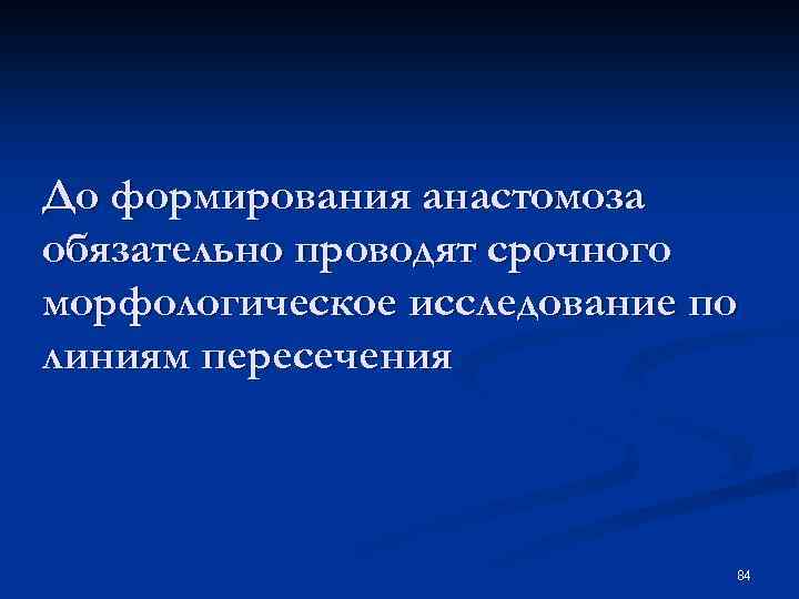 До формирования анастомоза обязательно проводят срочного морфологическое исследование по линиям пересечения 84 