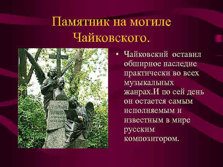 Памятник на могиле Чайковского. • Чайковский оставил обширное наследие практически во всех музыкальных жанрах.