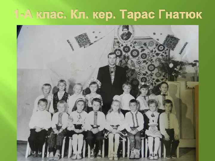 1 -А клас. Кл. кер. Тарас Гнатюк 