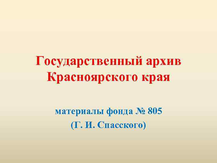 Государственный архив Красноярского края материалы фонда № 805 (Г. И. Спасского) 