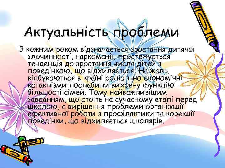 Актуальність проблеми З кожним роком відзначається зростання дитячої злочинності, наркоманії, простежується тенденція до зростання