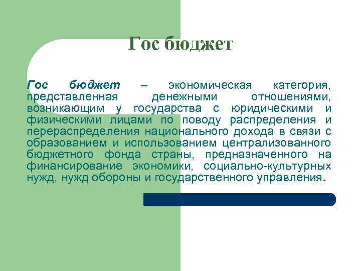 Гос бюджет – экономическая категория, представленная денежными отношениями, возникающим у государства с юридическими и