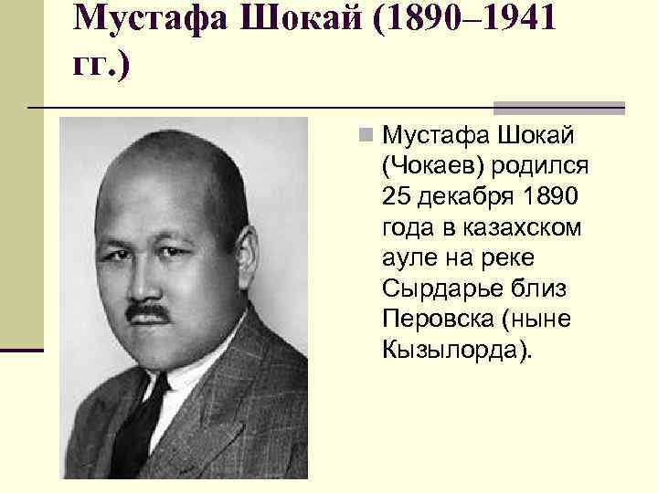 Мустафа Шокай (1890– 1941 гг. ) n Мустафа Шокай (Чокаев) родился 25 декабря 1890