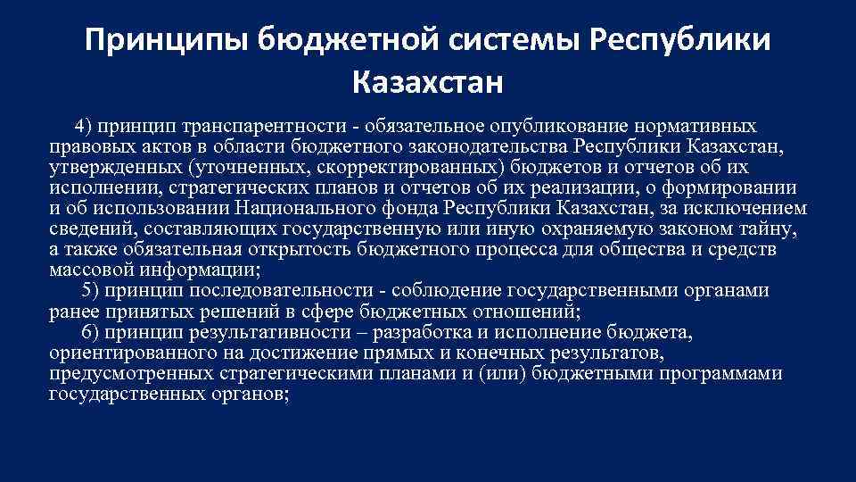 Принципы бюджетной системы Республики Казахстан 4) принцип транспарентности - обязательное опубликование нормативных правовых актов