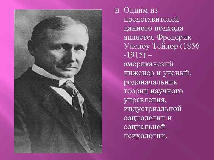  Одним из представителей данного подхода является Фредерик Уислоу Тейлор (1856 1915) – американский