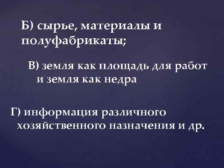 Б) сырье, материалы и полуфабрикаты; В) земля как площадь для работ и земля как