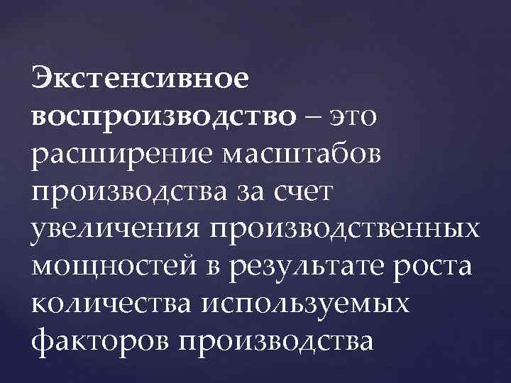 Экстенсивное воспроизводство – это расширение масштабов производства за счет увеличения производственных мощностей в результате