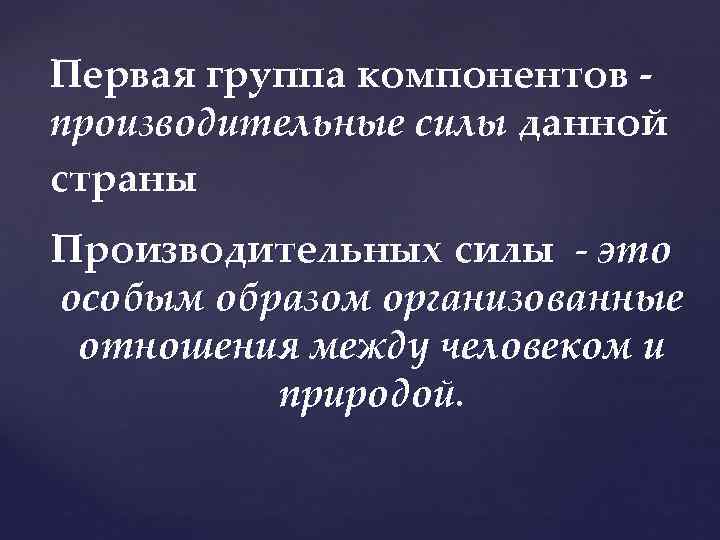 Первая группа компонентов производительные силы данной страны Производительных силы - это особым образом организованные