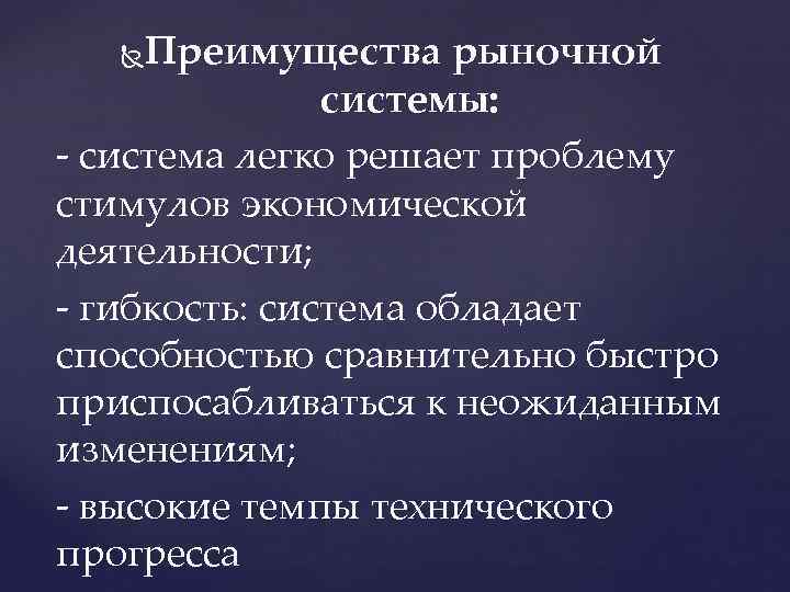 Преимущества рыночной системы: - система легко решает проблему стимулов экономической деятельности; - гибкость: система