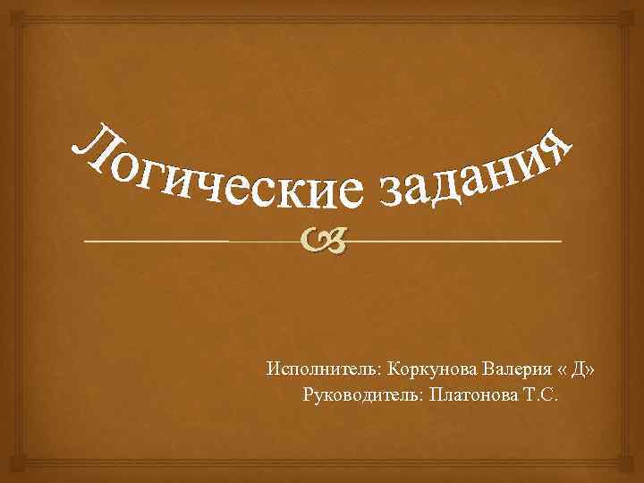  Исполнитель: Коркунова Валерия « Д» Руководитель: Платонова Т. С. 
