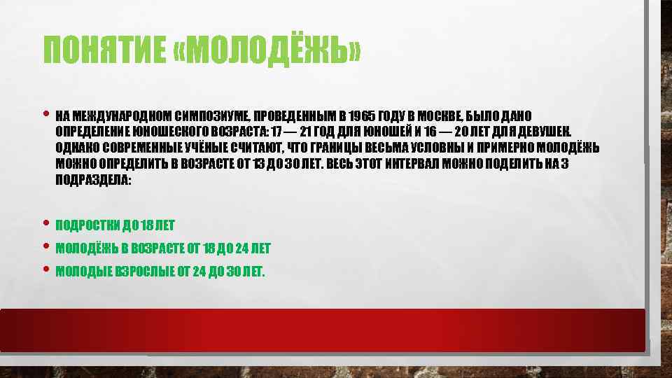 ПОНЯТИЕ «МОЛОДЁЖЬ» • НА МЕЖДУНАРОДНОМ СИМПОЗИУМЕ, ПРОВЕДЕННЫМ В 1965 ГОДУ В МОСКВЕ, БЫЛО ДАНО